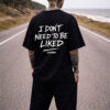 REMERA I DONT NEED TO BE LIKED